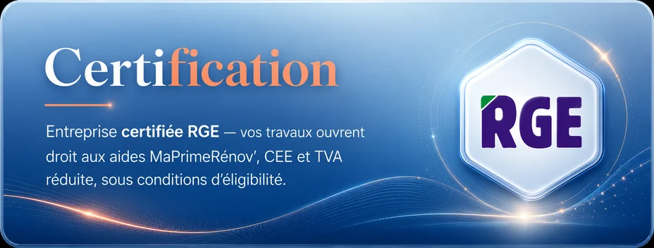 Certification : entreprise certifiée RGE — vos travaux ouvrent droit aux aides MaPrimeRénov', CEE et TVA réduite, sous conditions d'éligibilité